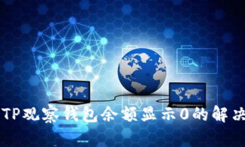 币转TP观察钱包余额显示0的解决方案