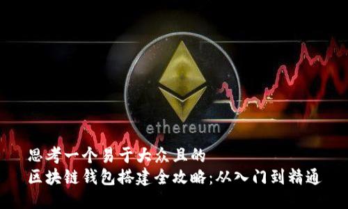 思考一个易于大众且的  
区块链钱包搭建全攻略：从入门到精通