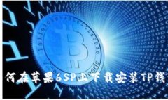 如何在苹果6SP上下载安装TP钱包