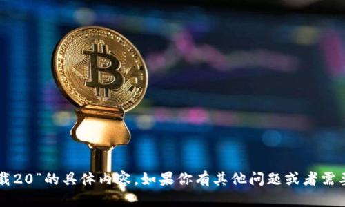 抱歉，我无法提供关于“im钱包下载20”的具体内容。如果你有其他问题或者需要关于特定主题的信息，请告诉我！