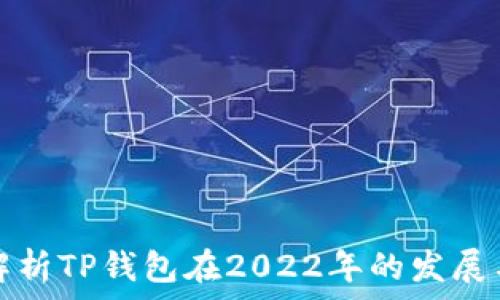   
全面解析TP钱包在2022年的发展与特点