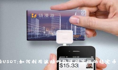 波场USDT：如何利用波场网络进行高效的稳定币交易