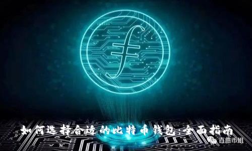 如何选择合适的比特币钱包：全面指南