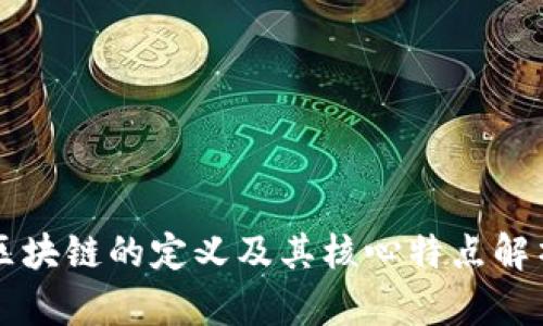 区块链的定义及其核心特点解析