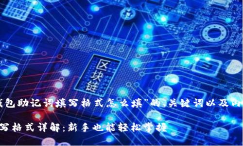 以下是关于“钱包助记词填写格式怎么填”的、关键词以及内容大纲的建议：

钱包助记词填写格式详解：新手也能轻松掌握