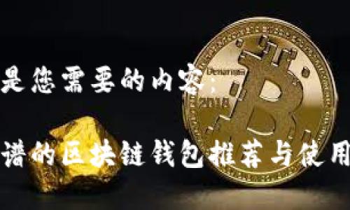 以下是您需要的内容：

最靠谱的区块链钱包推荐与使用指南