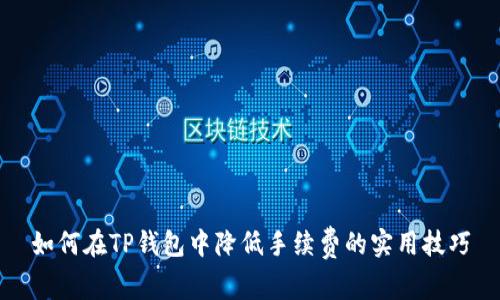 如何在TP钱包中降低手续费的实用技巧
