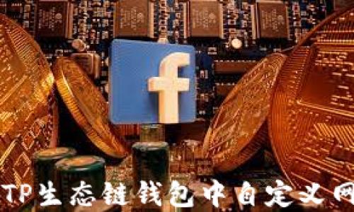 
如何在TP生态链钱包中自定义网络设置