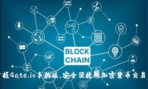 : 掌握Gate.io手机版，安全便捷的加密货币交易利器