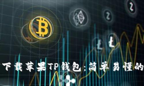 如何下载苹果TP钱包：简单易懂的指南