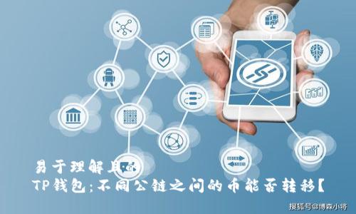 易于理解且的
TP钱包：不同公链之间的币能否转移？