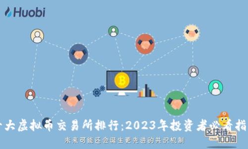 十大虚拟币交易所排行：2023年投资者必看指南