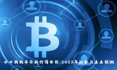 今日狗狗币价格行情分析：2023年趋势与未来预测