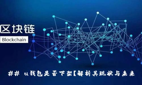 ## u钱包是否下架？解析其现状与未来