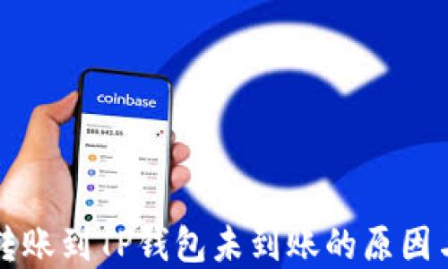 
火币钱包转账到TP钱包未到账的原因与解决方法