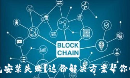   
加密钱包安装失败？这份解决方案帮你快速解困