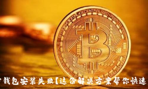  
加密钱包安装失败？这份解决方案帮你快速解困