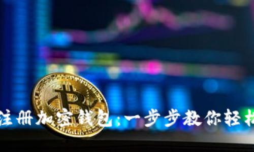 如何注册加密钱包：一步步教你轻松入门