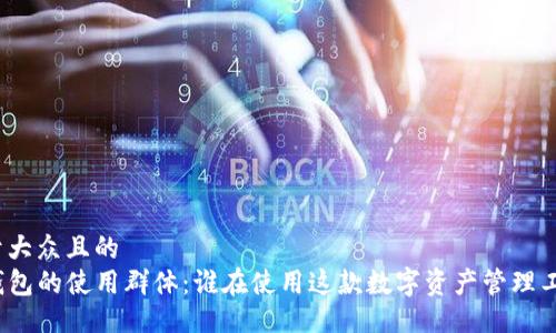 易于大众且的  
TP钱包的使用群体：谁在使用这款数字资产管理工具？