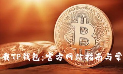如何安全下载TP钱包：官方网站指南与常见问题解答