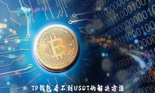 
TP钱包看不到USDT的解决方法