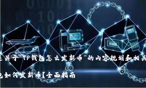 以下是关于“TP钱包怎么发新币”的内容规划和相关信息。

TP钱包如何发新币？全面指南