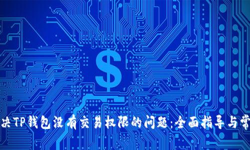 如何解决TP钱包没有交易权限的问题：全面指导与常见问答