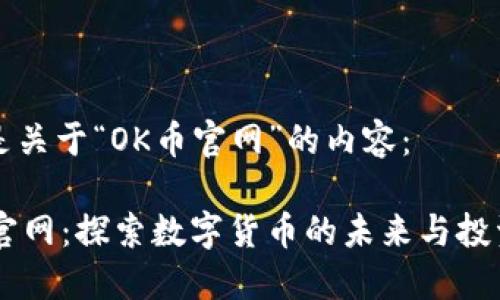 下面是关于“OK币官网”的内容：

OK币官网：探索数字货币的未来与投资潜力