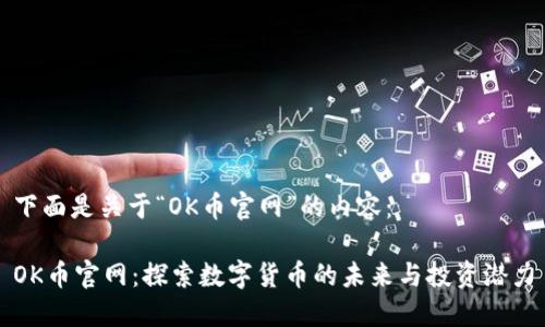下面是关于“OK币官网”的内容：

OK币官网：探索数字货币的未来与投资潜力
