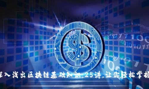 深入浅出区块链基础知识：25讲，让你轻松掌握！