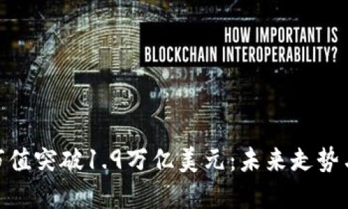 加密货币市值突破1.9万亿美元：未来走势与投资机遇