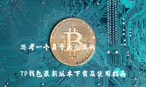 思考一个易于大众且的


TP钱包最新版本下载及使用指南