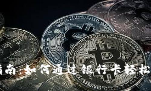 优质
虚拟币交易指南：如何通过银行卡轻松购买数字货币