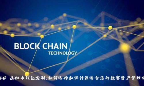 ### 虚拟币钱包定制：如何选择和设计最适合您的数字资产管理方案