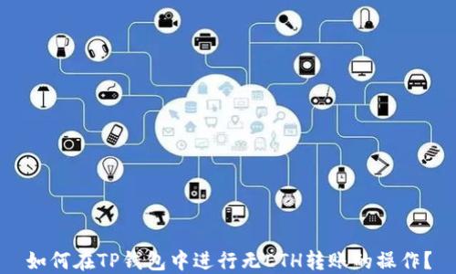 
如何在TP钱包中进行无ETH转账的操作？