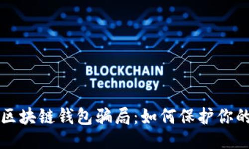 ```xml
全面揭秘区块链钱包骗局：如何保护你的数字资产