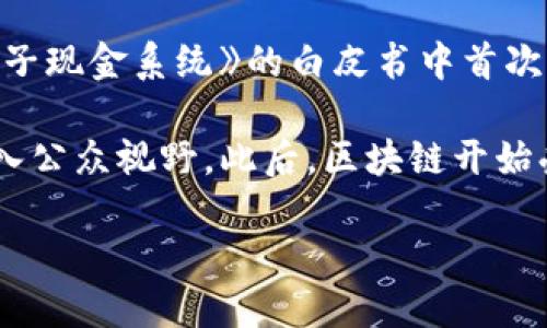 区块链技术最早是在2008年由中本聪（Satoshi Nakamoto）提出的，他在一篇名为《比特币：一种点对点的电子现金系统》的白皮书中首次介绍了区块链的基本概念。然而，区块链技术在中国的出现和发展，可以追溯到2013年。

2013年，中国人民银行等五部委联合发布了关于比特币及其相关产品的风险提示，标志着区块链技术正式进入公众视野。此后，区块链开始受到越来越多的关注，尤其是在2015年，随着以太坊的推出，智能合约的概念进一步推动了区块链技术的发展。

总之，虽然区块链技术的基础于2008年提出，但在中国的实际应用和发展的开始，则是在2013年。