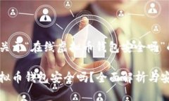 以下是关于“在线虚拟币钱包安全吗”的内容：