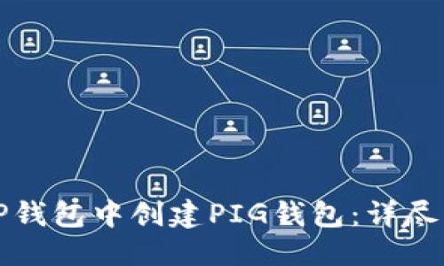 优质
如何在TP钱包中创建PIG钱包：详尽步骤指南