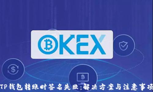 
TP钱包转账时签名失败：解决方案与注意事项