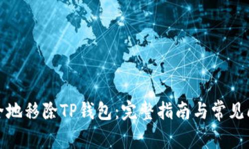 如何安全地移除TP钱包：完整指南与常见问题解答