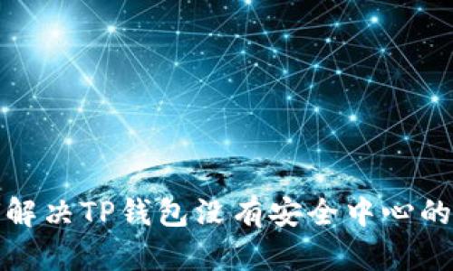 如何解决TP钱包没有安全中心的问题