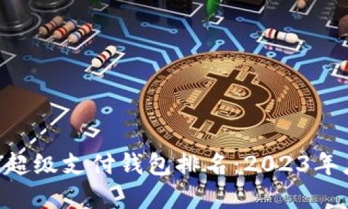 区块链HPY超级支付钱包排名：2023年度最佳选择