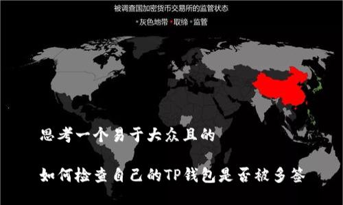 思考一个易于大众且的

如何检查自己的TP钱包是否被多签