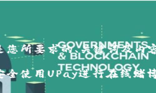 以下是您所要求的、关键词及内容大纲：

如何安全使用UPay进行在线赌博充值
