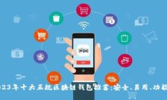 2023年十大正规区块链钱包推荐：安全、易用、功
