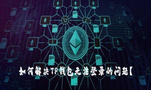 如何解决TP钱包无法登录的问题？