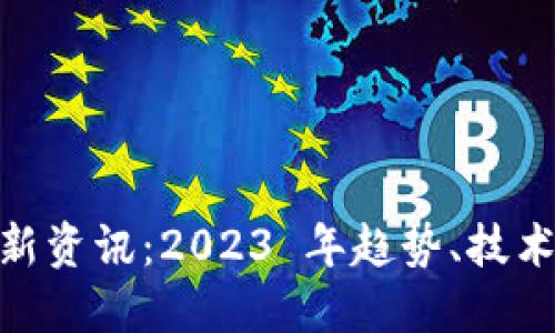加密货币最新资讯：2023 年趋势、技术与投资机会