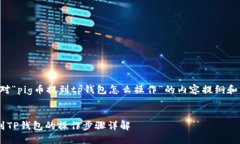 以下是针对“pig币提到tp钱包怎么操作”的内容提