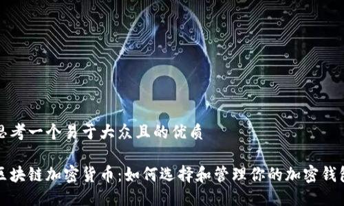 思考一个易于大众且的优质

区块链加密货币：如何选择和管理你的加密钱包